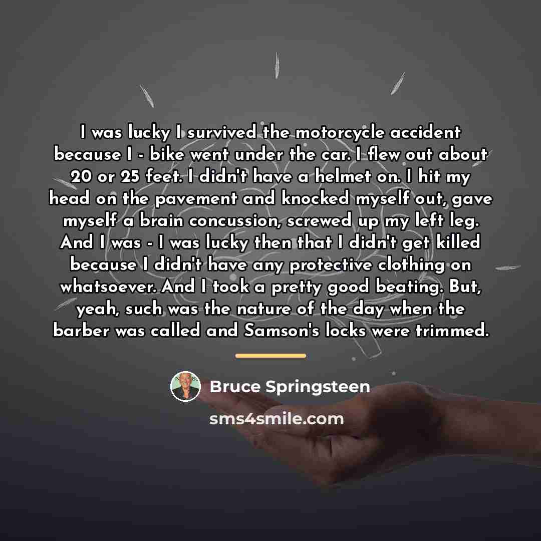“I was lucky I survived the motorcycle accident because I…” quote by Bruce Springsteen