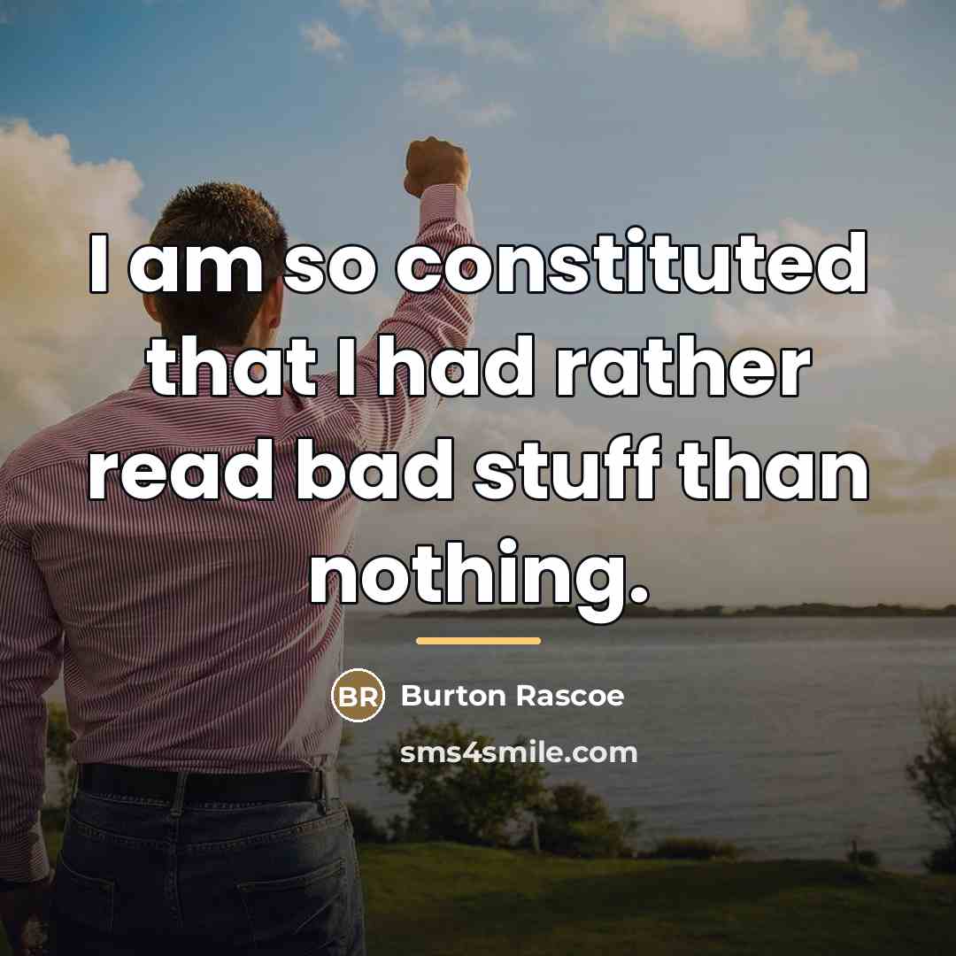“I am so constituted that I had rather read bad…” quote by Burton Rascoe