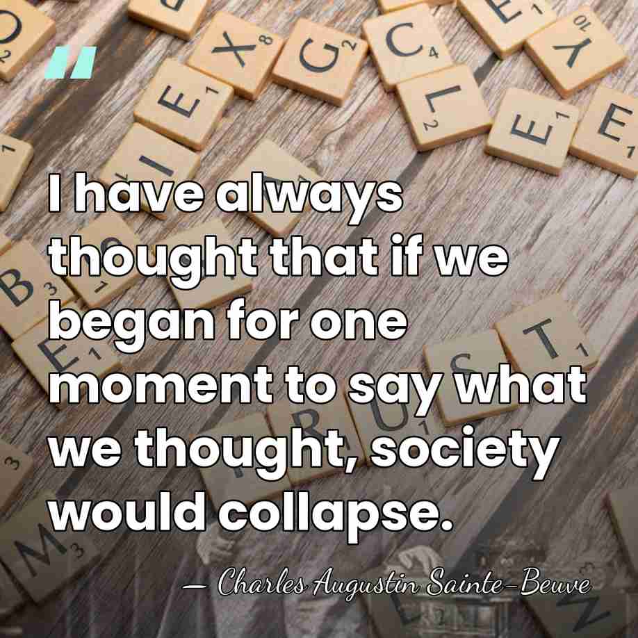 I have always thought that if we began for one moment to&hellip; - Charles Augustin Sainte-Beuve