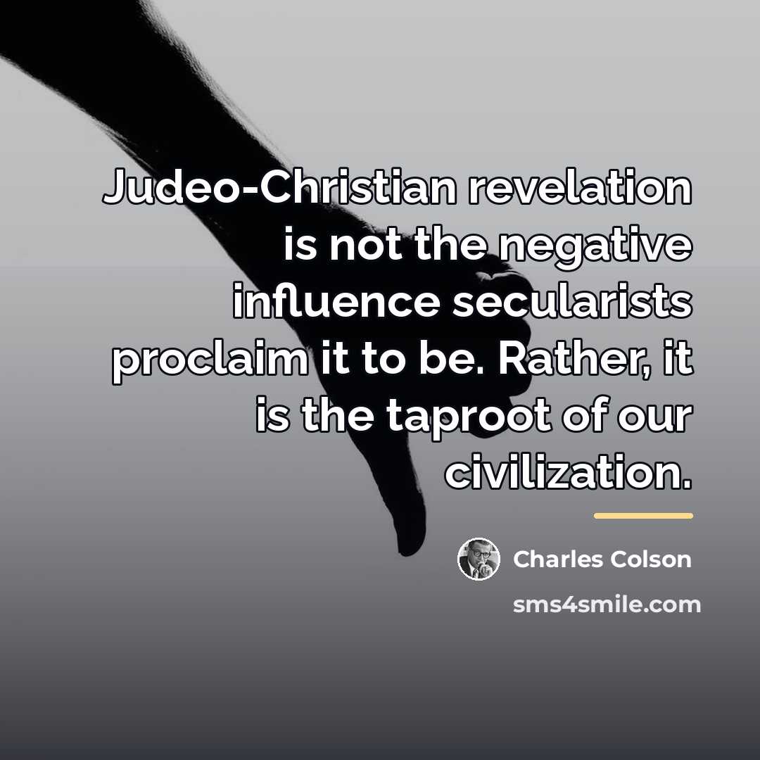 “Judeo-Christian revelation is not the negative influence secularists proclaim it…” quote by Charles Colson