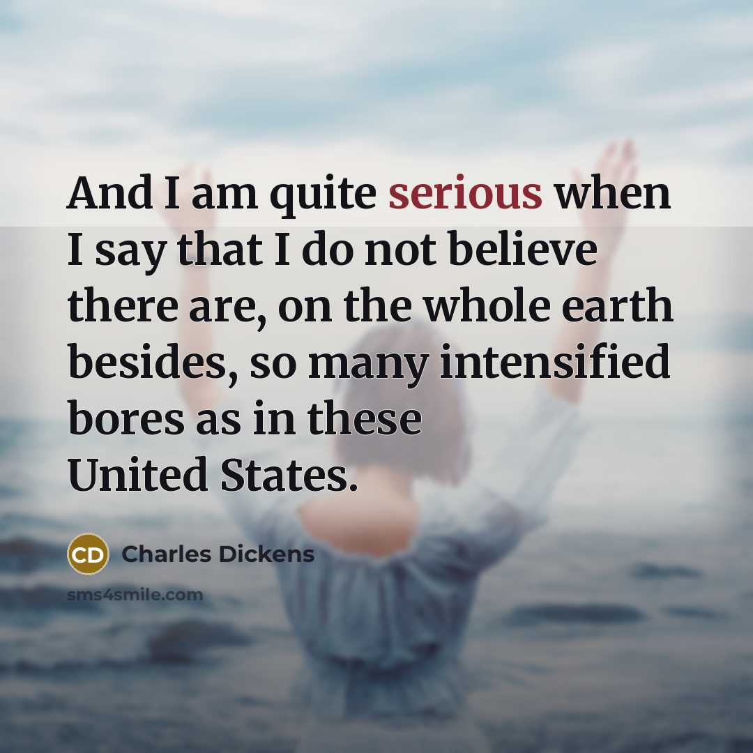 “And I am quite serious when I say that I…” quote by Charles Dickens
