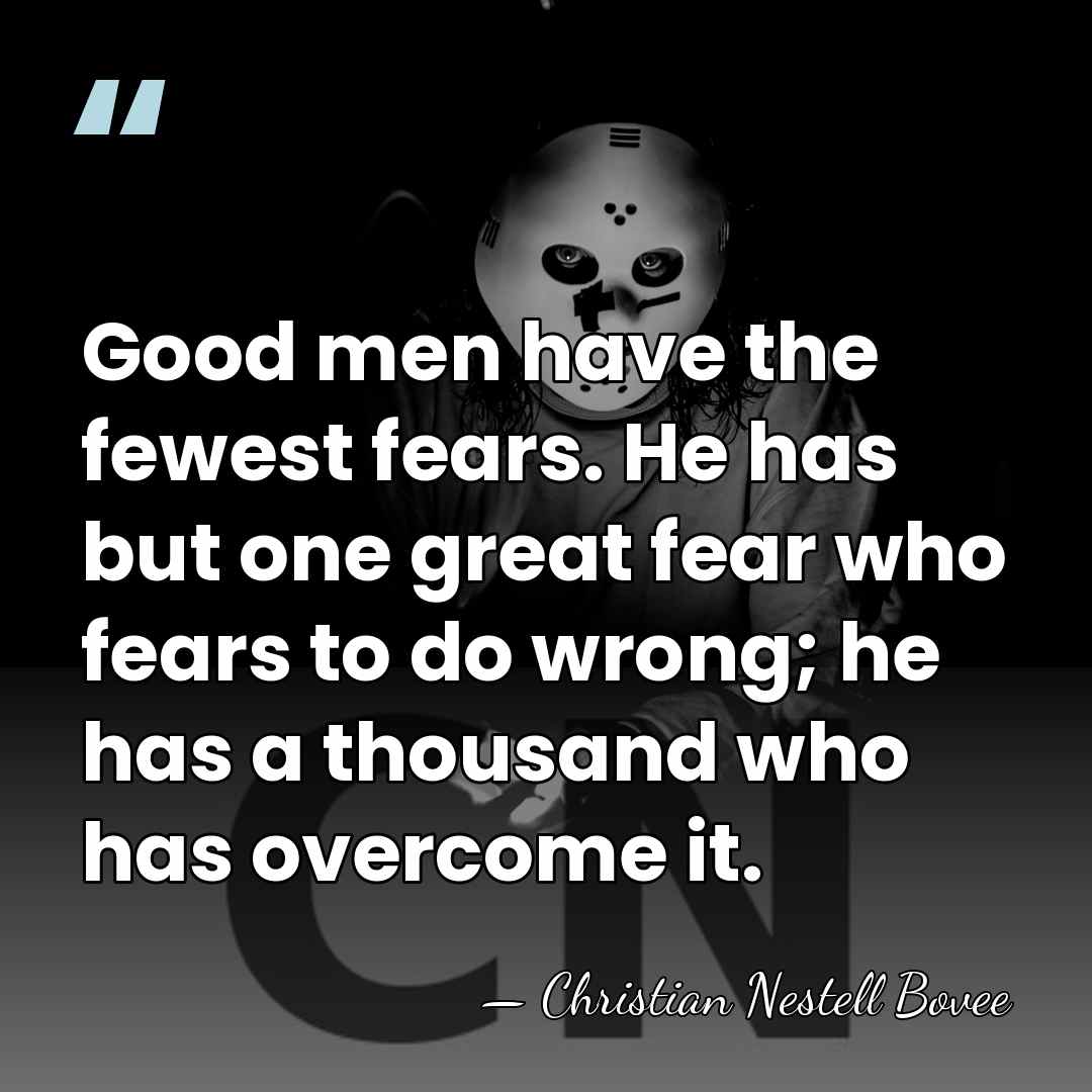 Good men have the fewest fears. He has but one great fear&hellip; - Christian Nestell Bovee