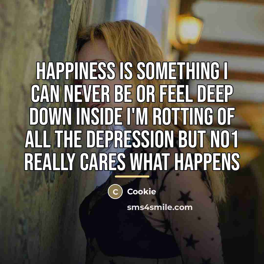 “Happiness is something I can never be or feel deep…” quote by Cookie
