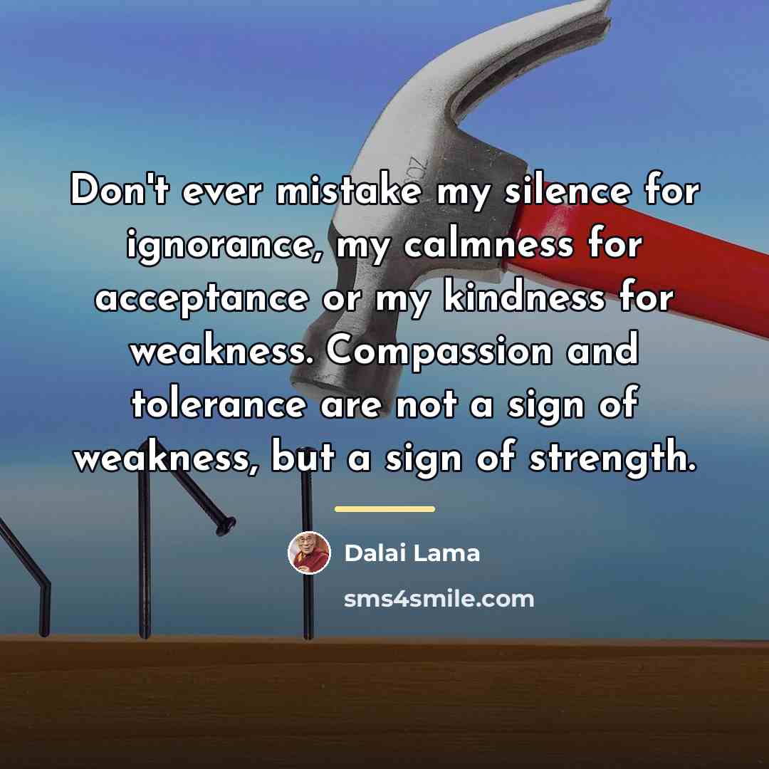 “Don't ever mistake my silence for ignorance, my calmness for…” quote by Dalai Lama