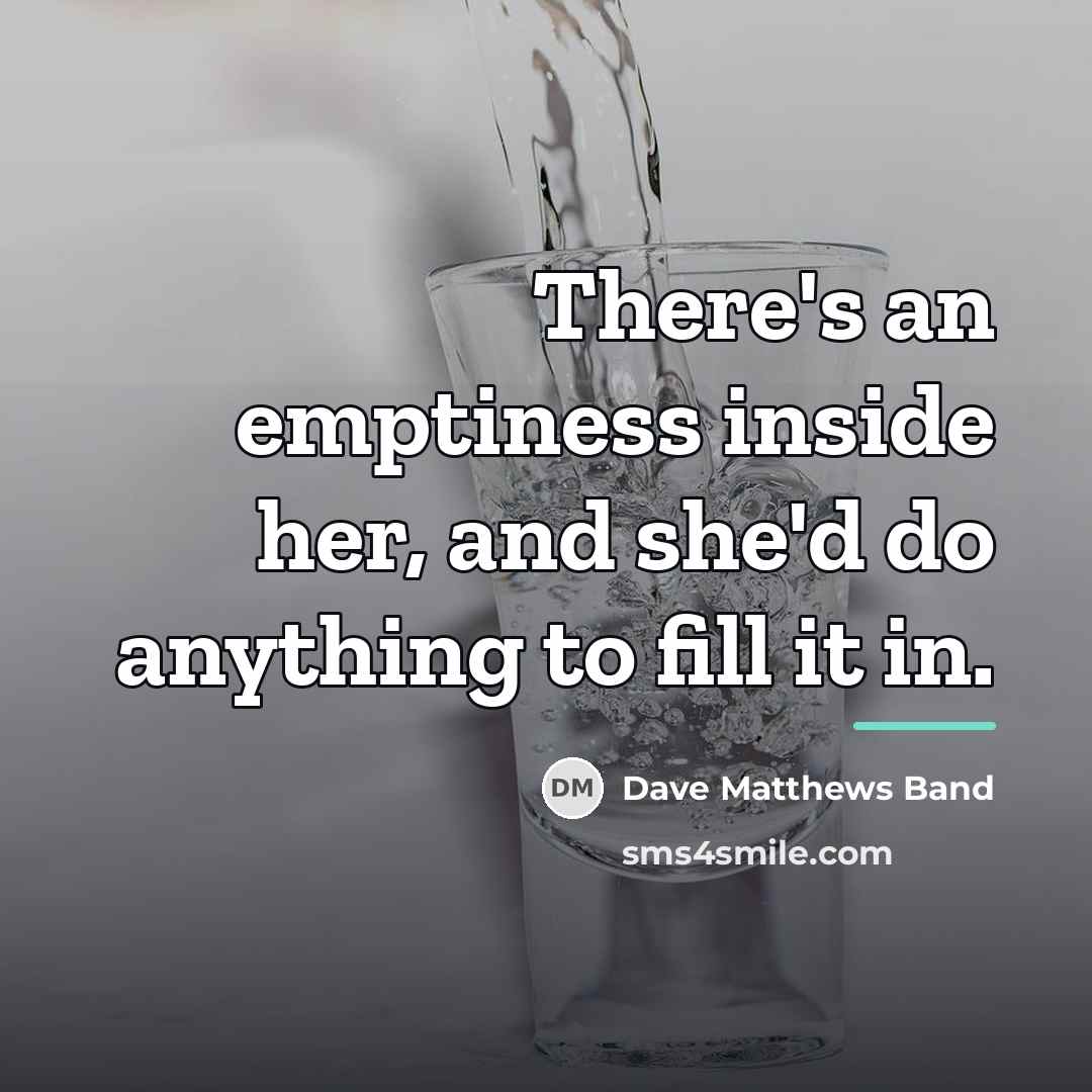 “There's an emptiness inside her, and she'd do anything to…” quote by Dave Matthews Band