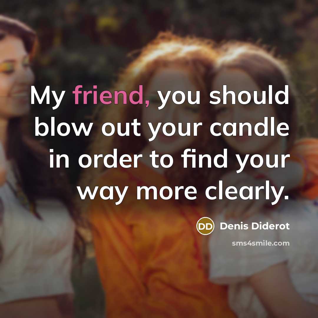 “My friend, you should blow out your candle in order…” quote by Denis Diderot