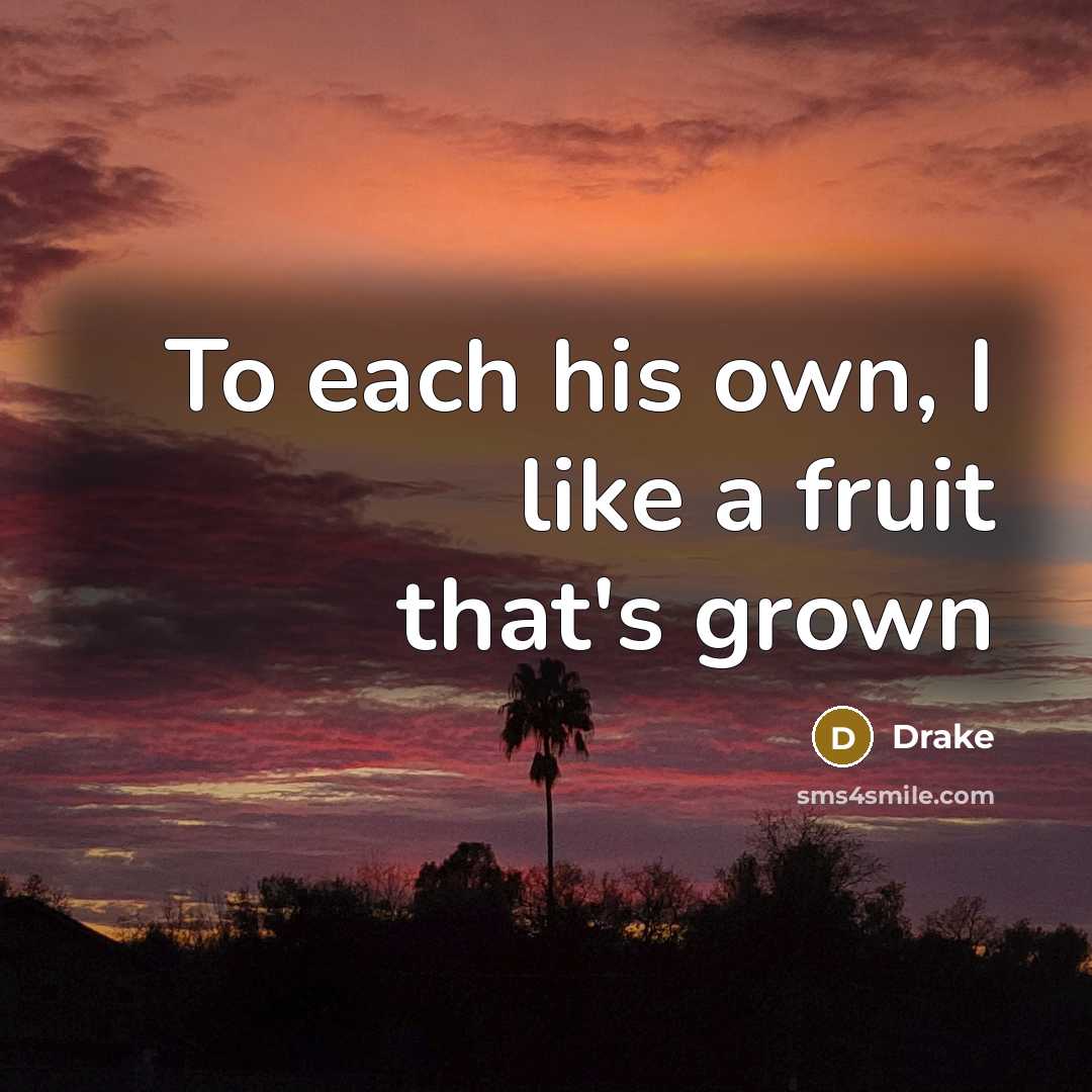 “To each his own, I like a fruit that's grown…” quote by Drake