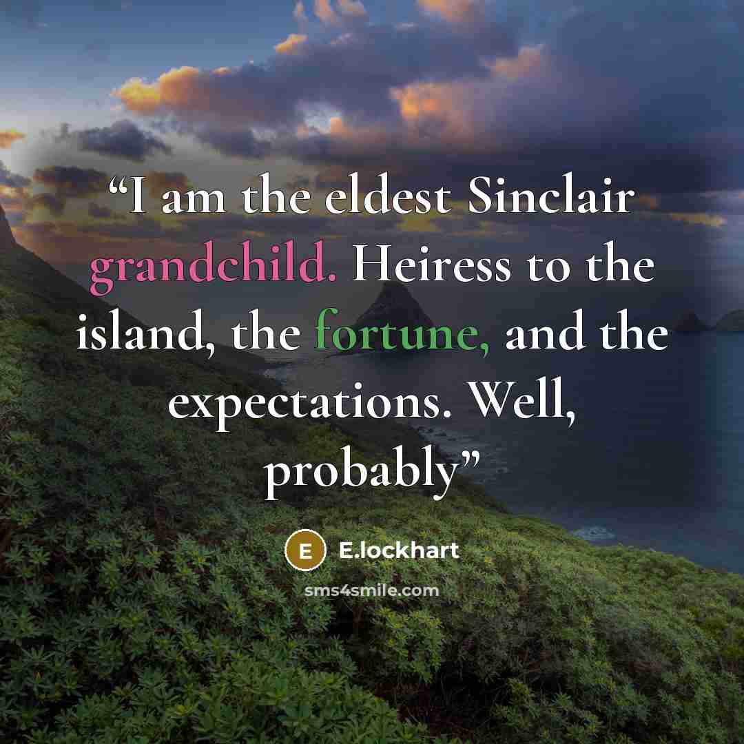 “I am the eldest Sinclair grandchild. Heiress to the island, the fortune, and the expectations. Well, probably” quote by E.lockhart