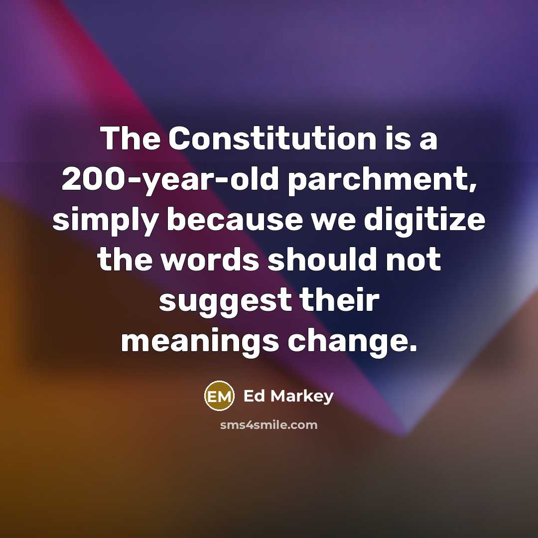 “The Constitution is a 200-year-old parchment, simply because we digitize…” quote by Ed Markey