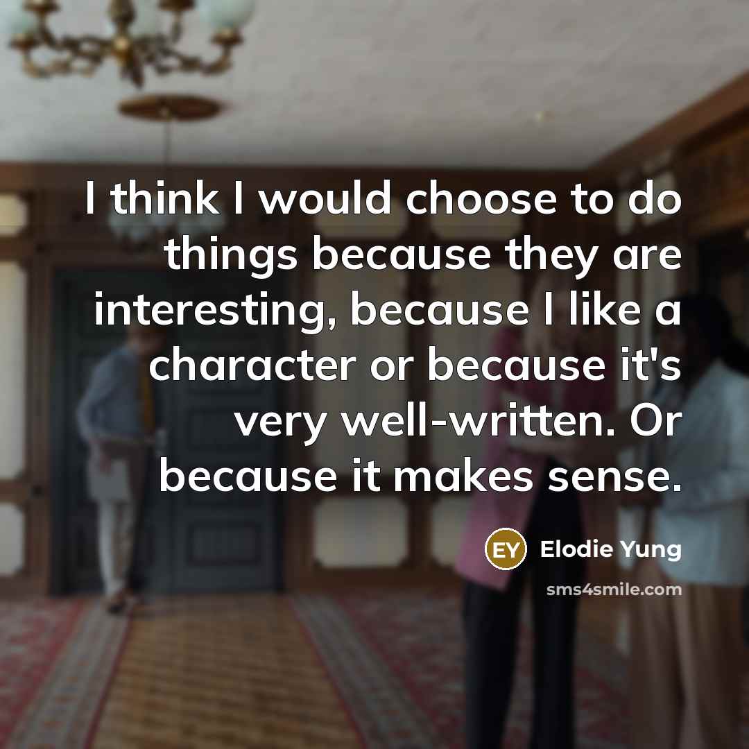 “I think I would choose to do things because they…” quote by Elodie Yung