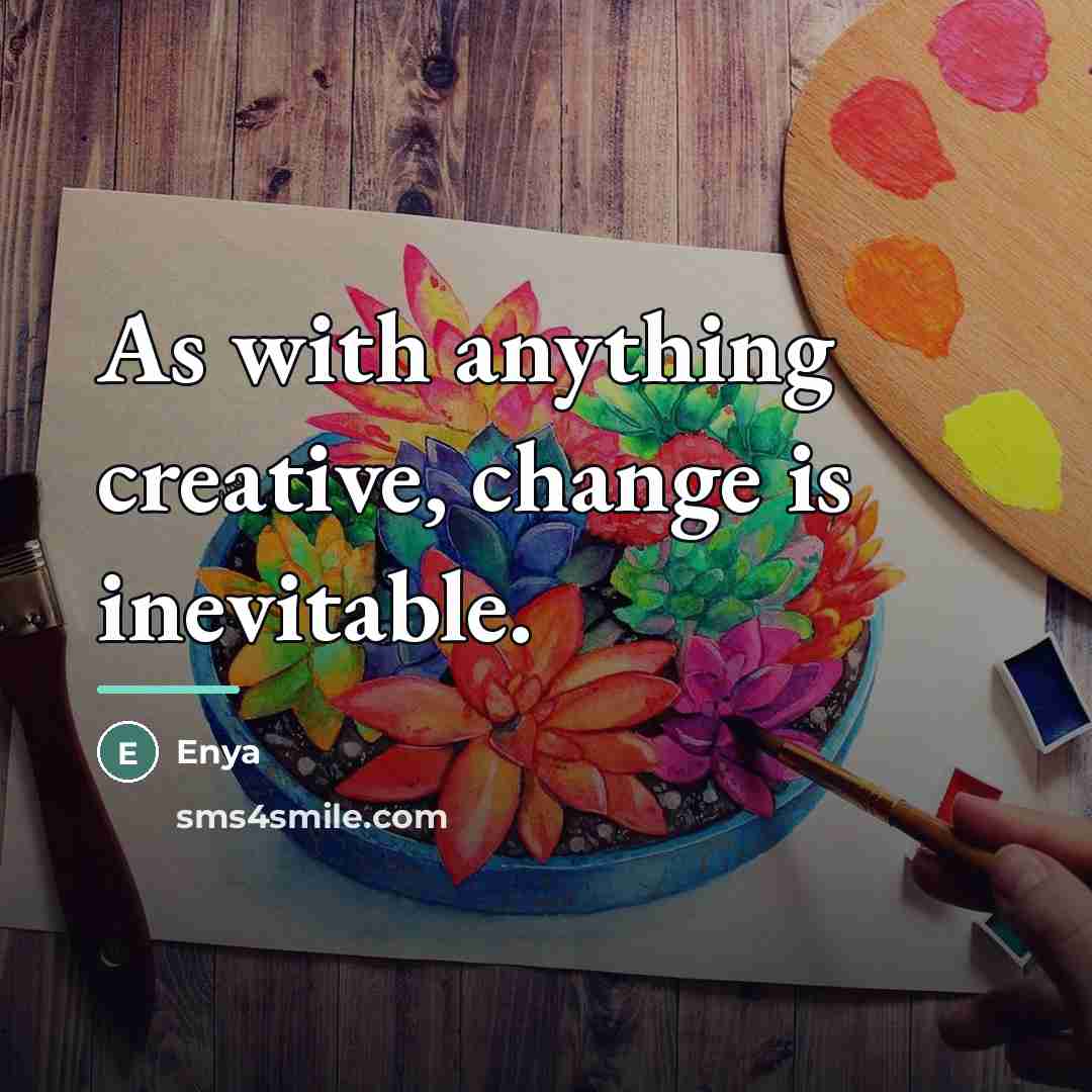 “As with anything creative, change is inevitable.…” quote by Enya