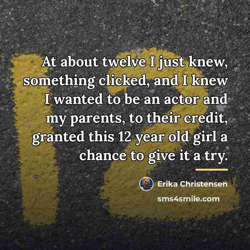 “At about twelve I just knew, something clicked, and I…” quote by Erika Christensen