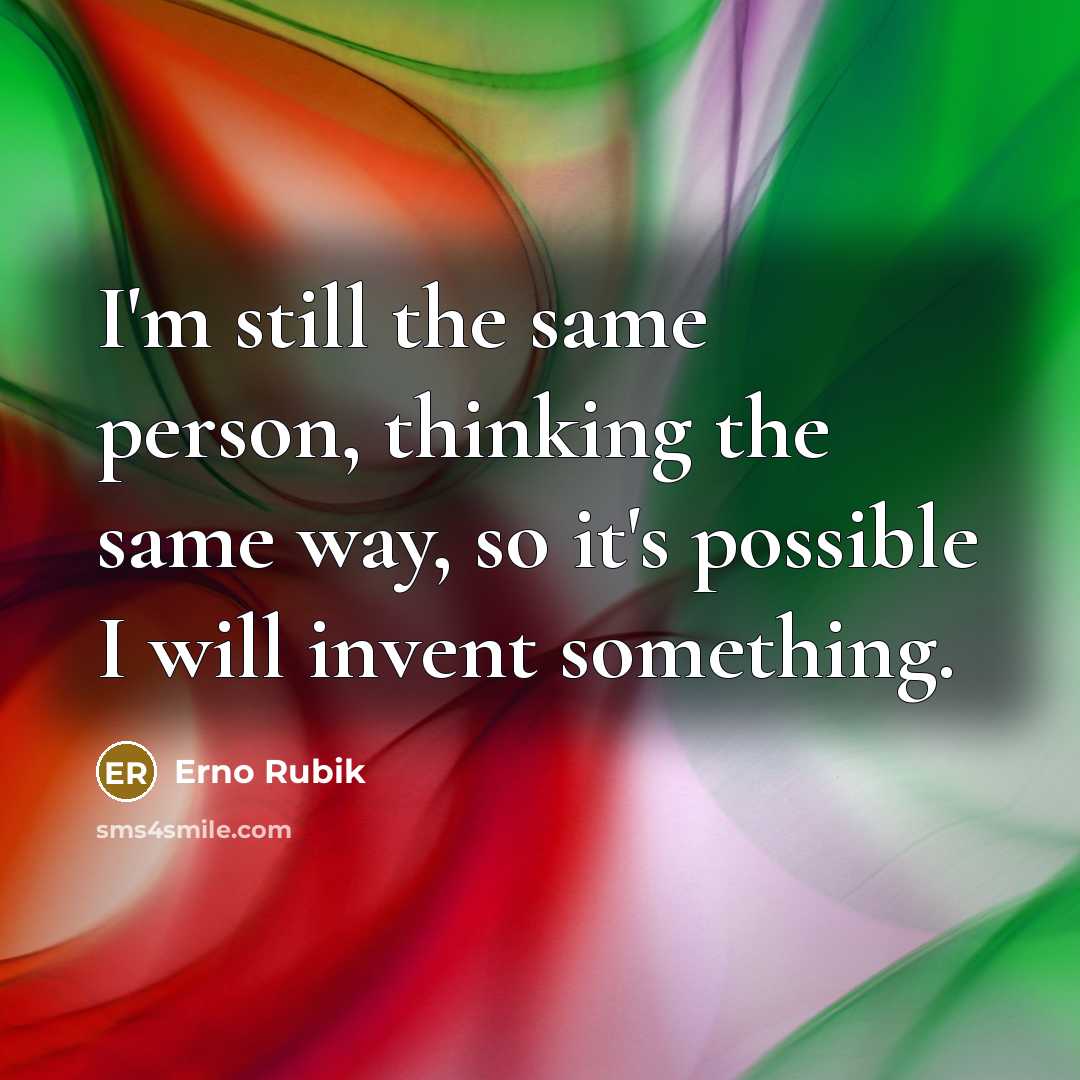 “I'm still the same person, thinking the same way, so…” quote by Erno Rubik