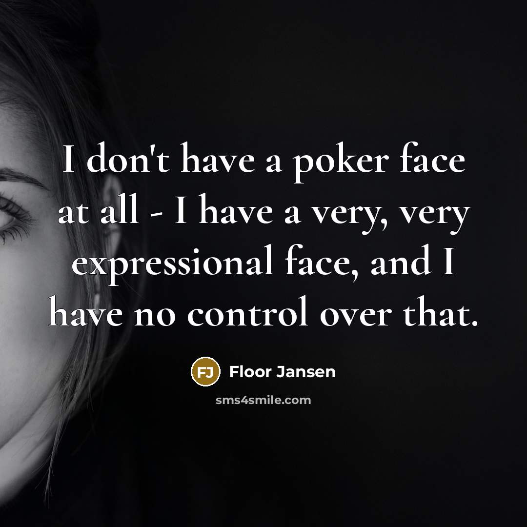 “I don't have a poker face at all - I…” quote by Floor Jansen
