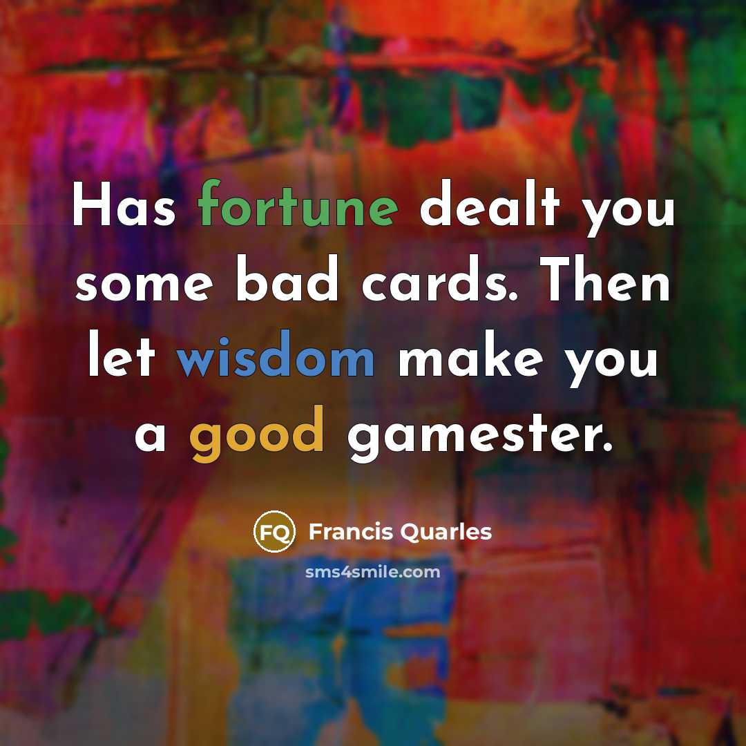 “Has fortune dealt you some bad cards. Then let wisdom…” quote by Francis Quarles