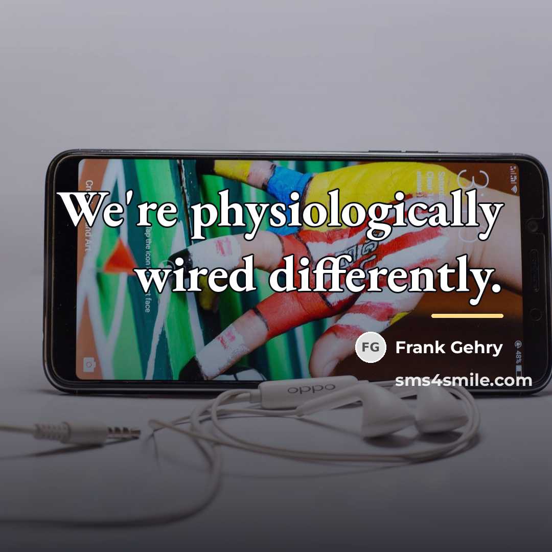 “We're physiologically wired differently.…” quote by Frank Gehry
