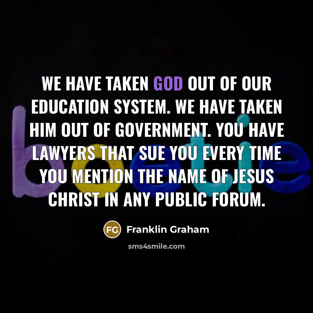 “We have taken God out of our education system. We…” quote by Franklin Graham