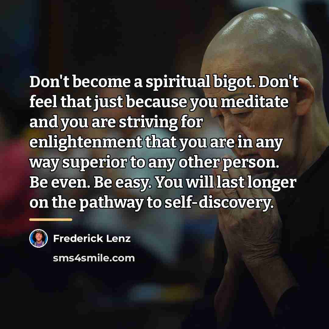 “Don't become a spiritual bigot. Don't feel that just because…” quote by Frederick Lenz