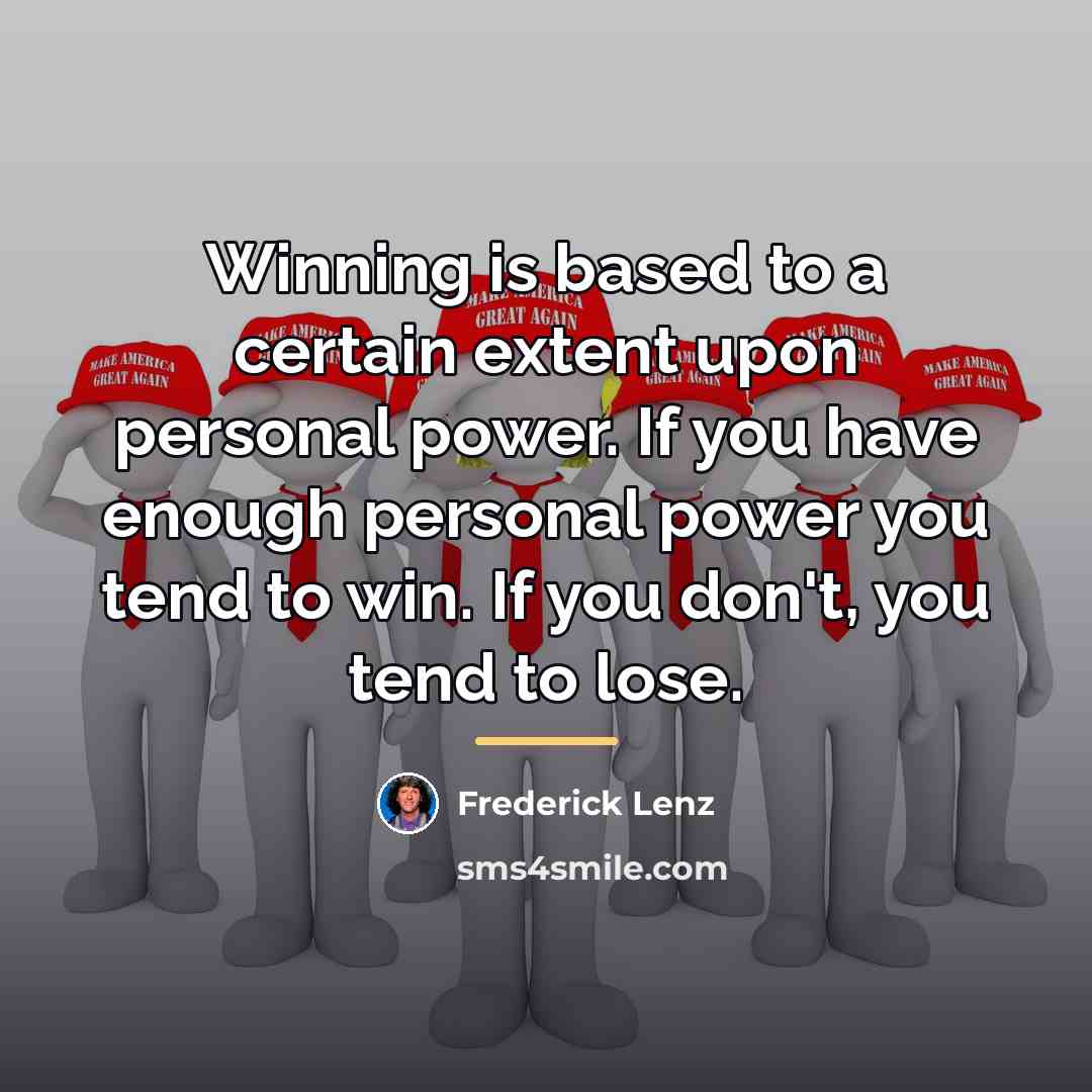“Winning is based to a certain extent upon personal power.…” quote by Frederick Lenz