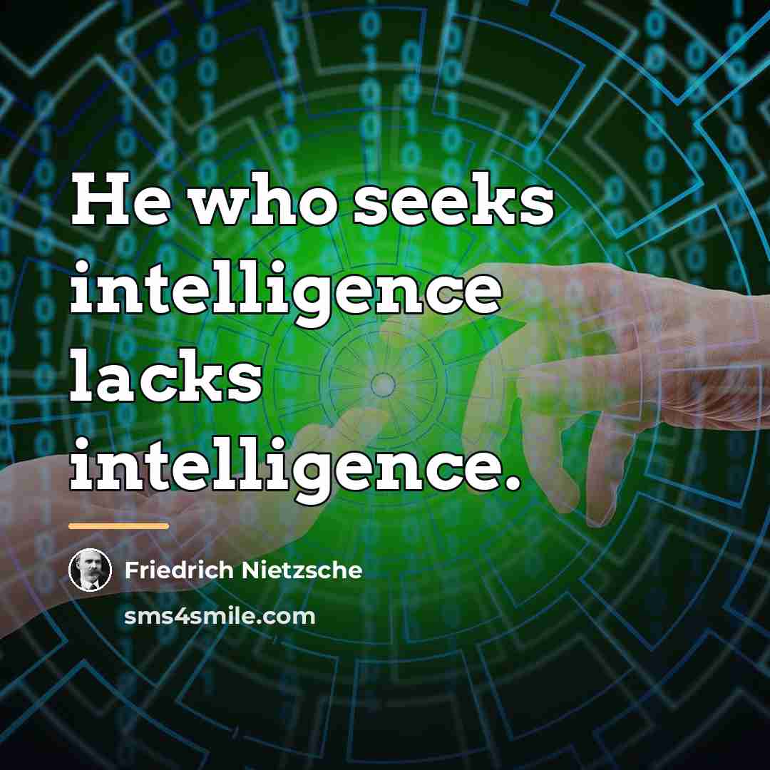 “He who seeks intelligence lacks intelligence.…” quote by Friedrich Nietzsche
