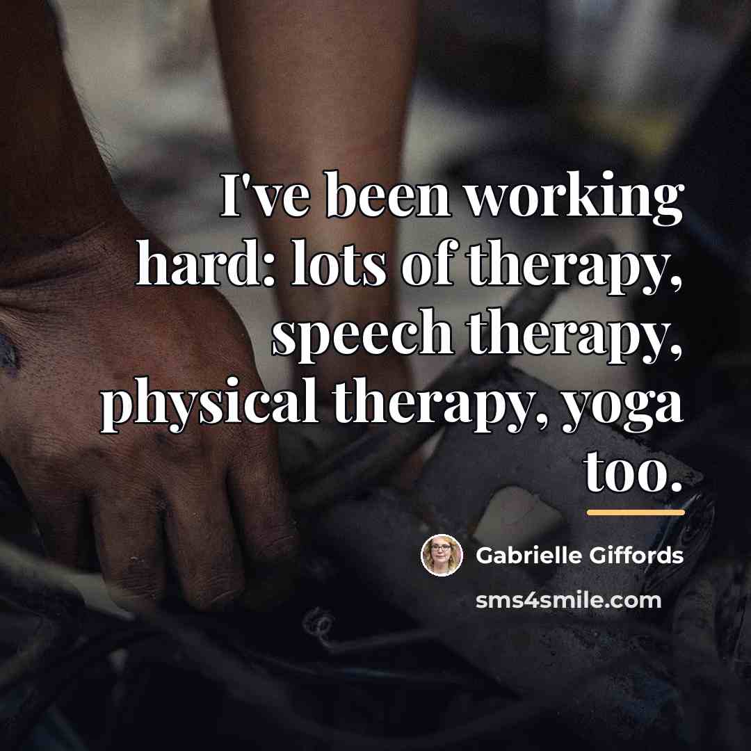“I've been working hard: lots of therapy, speech therapy, physical…” quote by Gabrielle Giffords