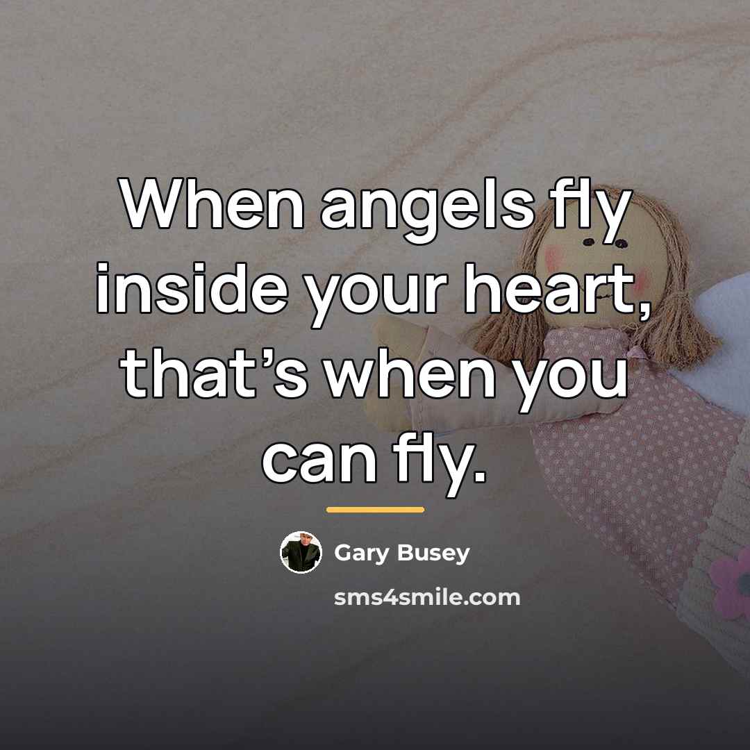 “When angels fly inside your heart, that's when you can…” quote by Gary Busey