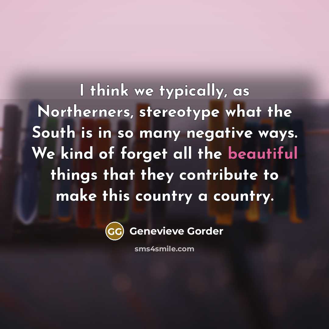 “I think we typically, as Northerners, stereotype what the South…” quote by Genevieve Gorder