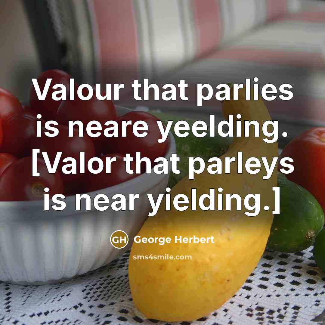 “Valour that parlies is neare yeelding. [Valor that parleys is…” quote by George Herbert