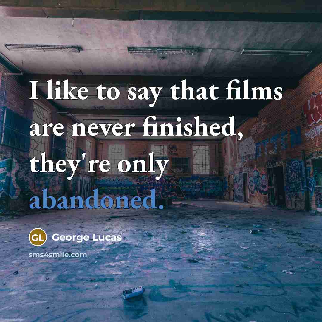 “I like to say that films are never finished, they're…” quote by George Lucas
