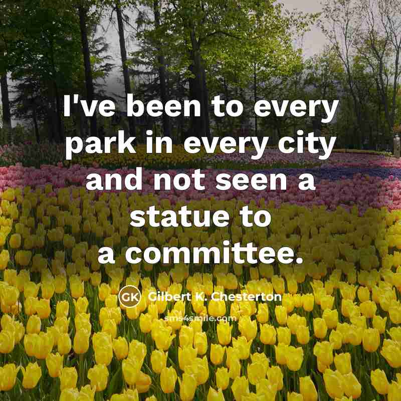 “I've been to every park in every city and not…” quote by Gilbert K. Chesterton