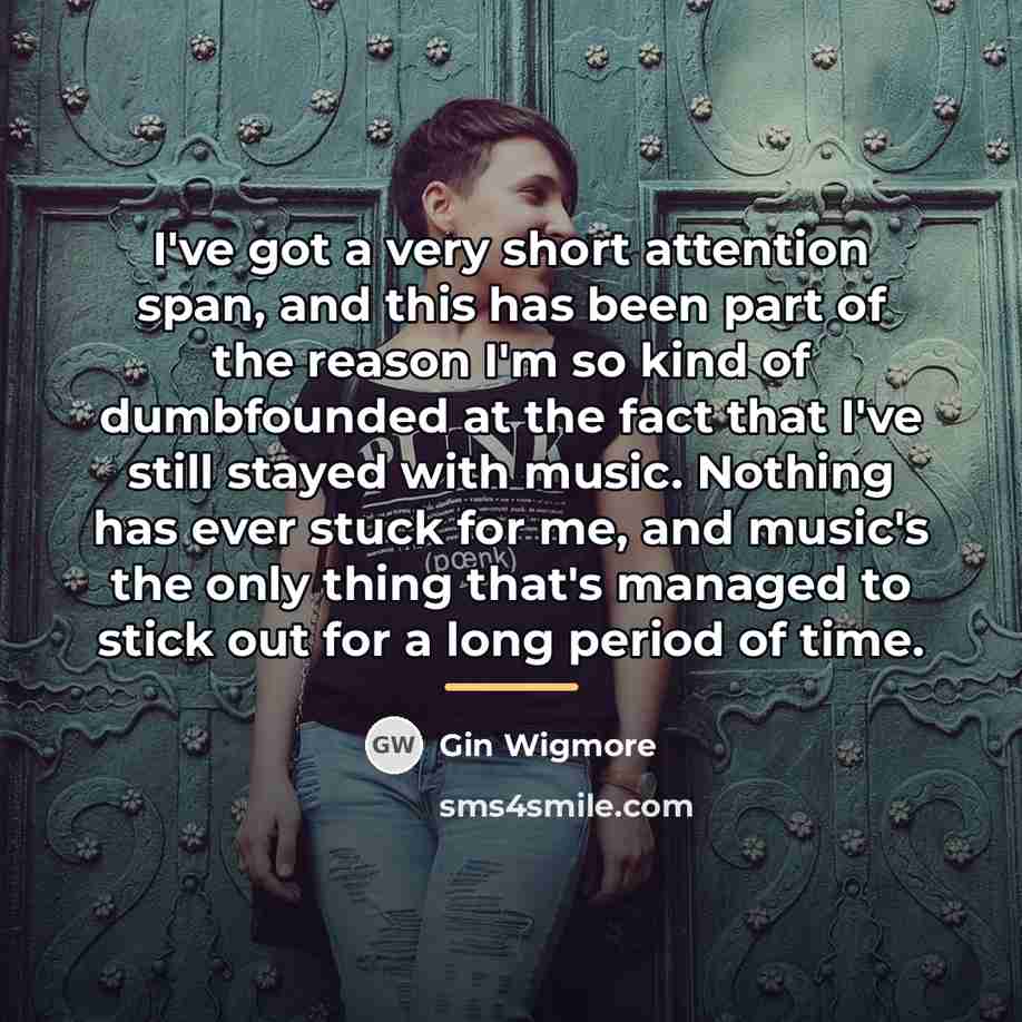 “I've got a very short attention span, and this has…” quote by Gin Wigmore