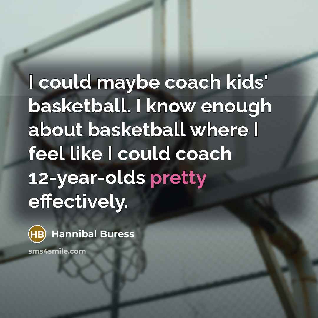 “I could maybe coach kids' basketball. I know enough about…” quote by Hannibal Buress