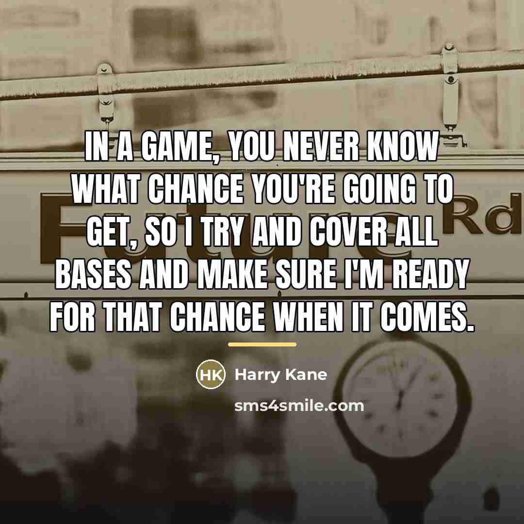 “In a game, you never know what chance you're going…” quote by Harry Kane