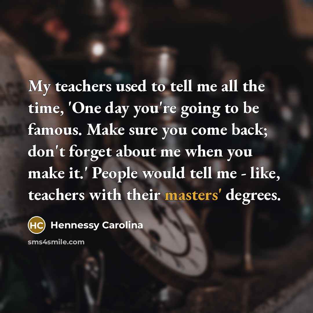 “My teachers used to tell me all the time, 'One…” quote by Hennessy Carolina