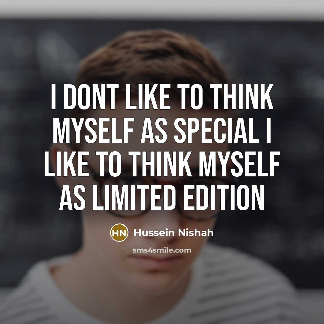 “I dont like to think myself as Special I like…” quote by Hussein Nishah