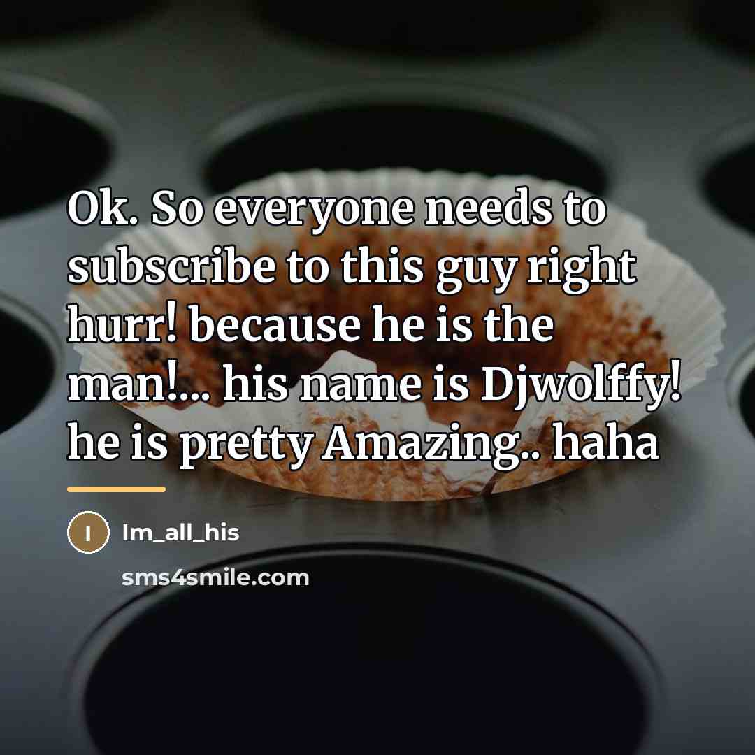“Ok. So everyone needs to subscribe to this guy right…” quote by Im_all_his