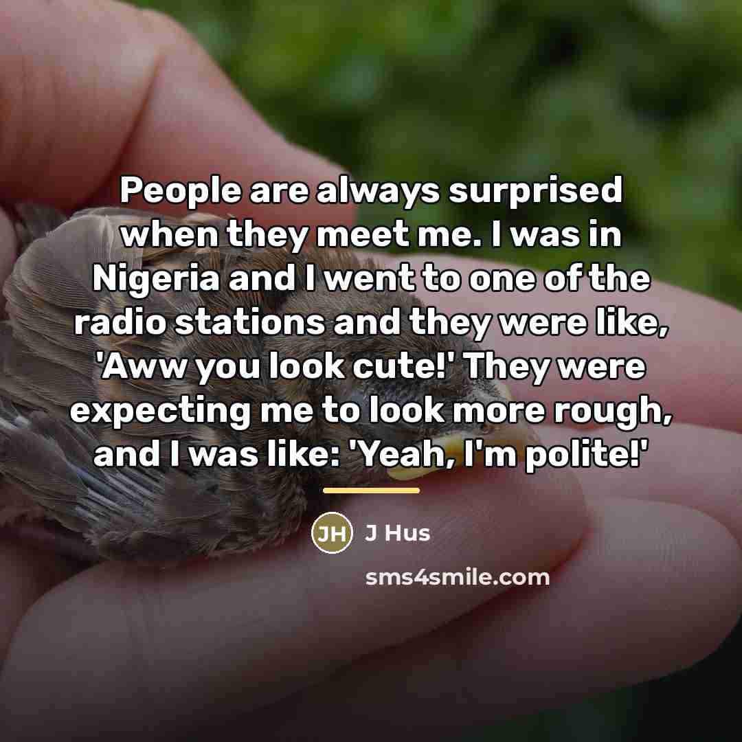 “People are always surprised when they meet me. I was…” quote by J Hus