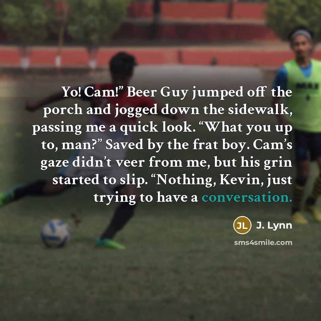 “Yo! Cam!” Beer Guy jumped off the porch and jogged…” quote by J. Lynn