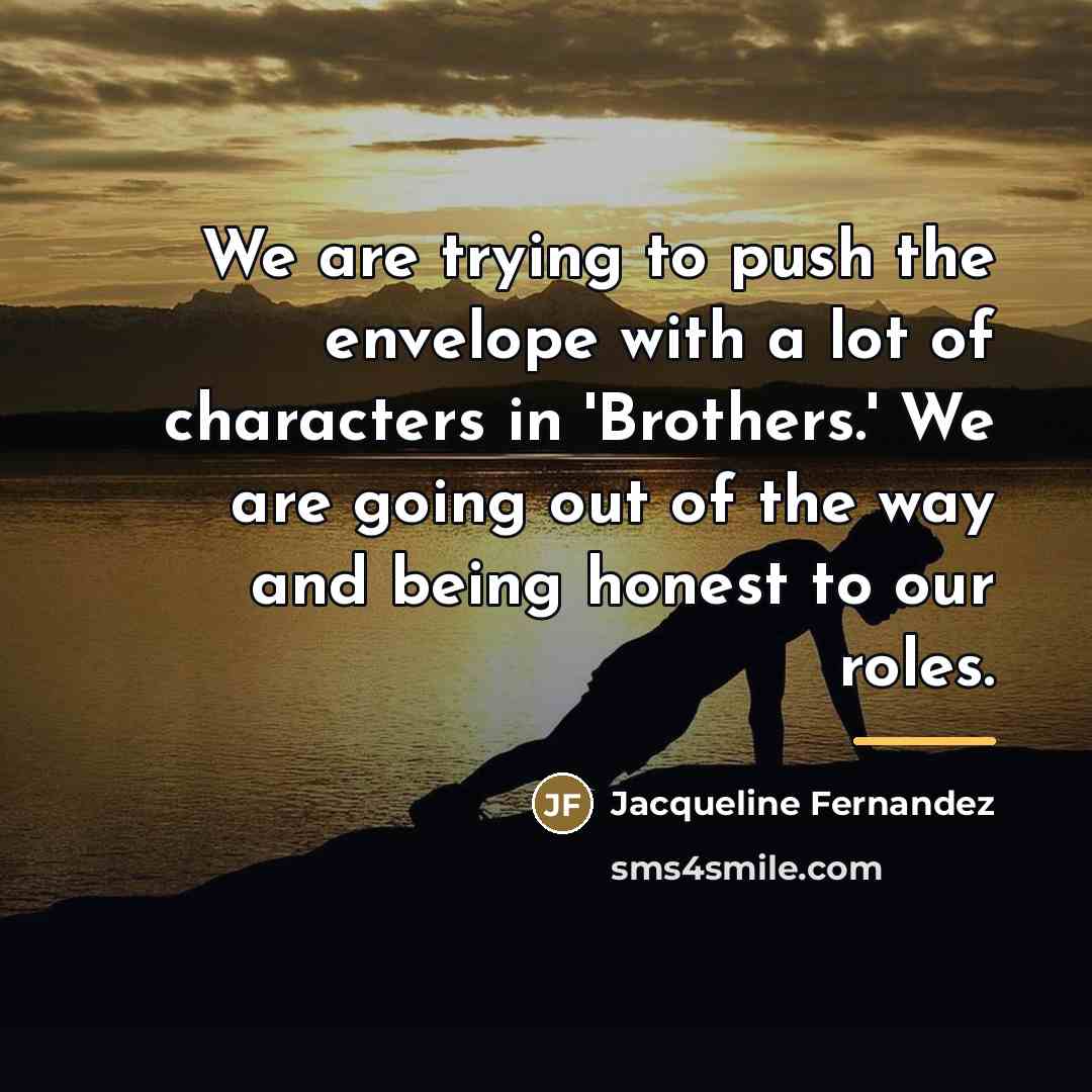 “We are trying to push the envelope with a lot…” quote by Jacqueline Fernandez