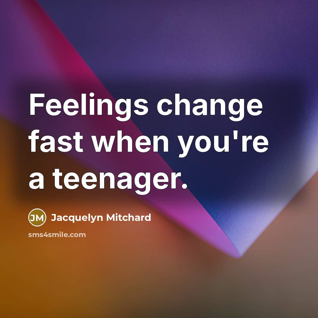 “Feelings change fast when you're a teenager.…” quote by Jacquelyn Mitchard