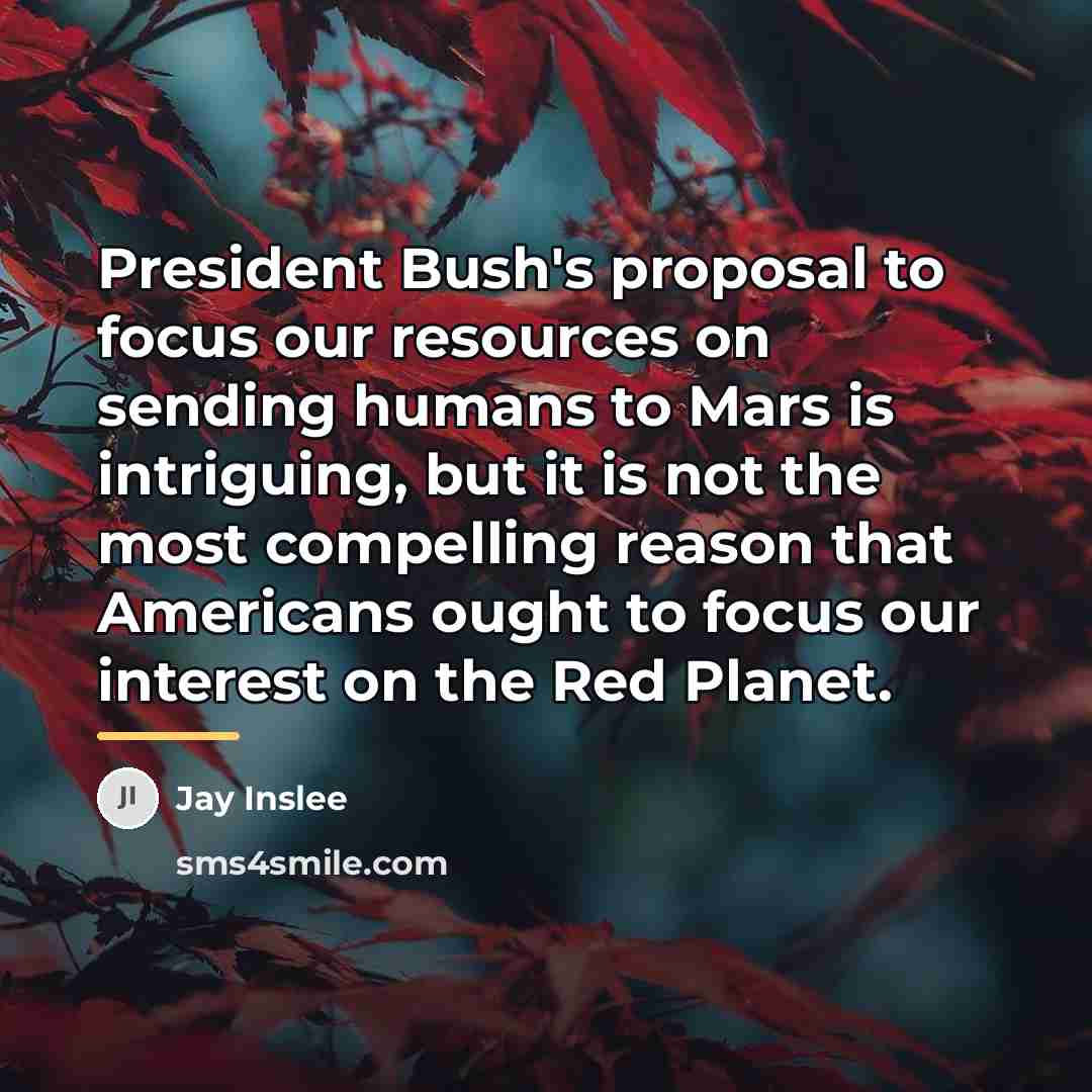 “President Bush's proposal to focus our resources on sending humans…” quote by Jay Inslee