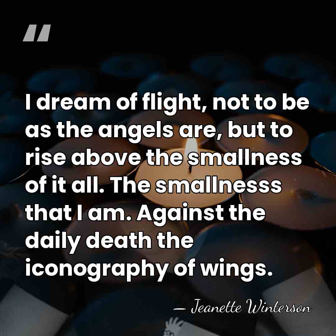 I dream of flight, not to be as the angels are, but&hellip; - Jeanette Winterson