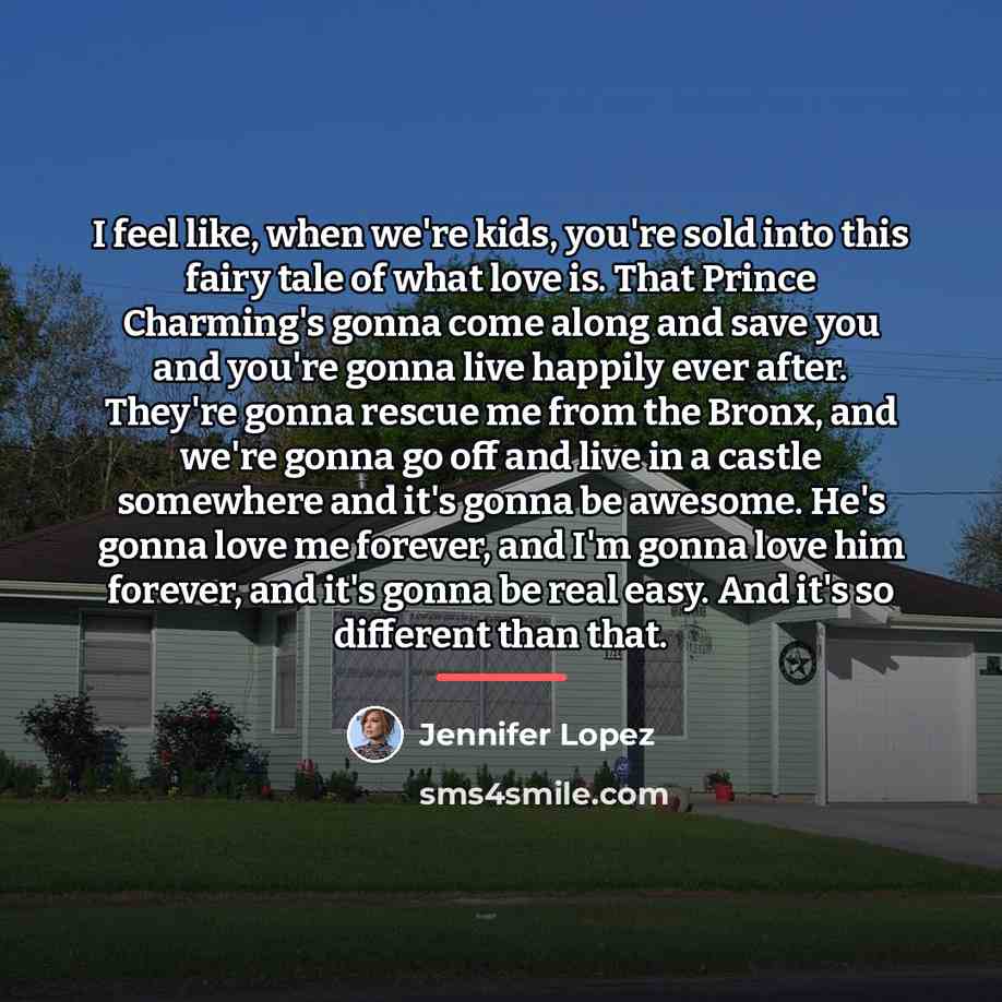 “I feel like, when we're kids, you're sold into this…” quote by Jennifer Lopez