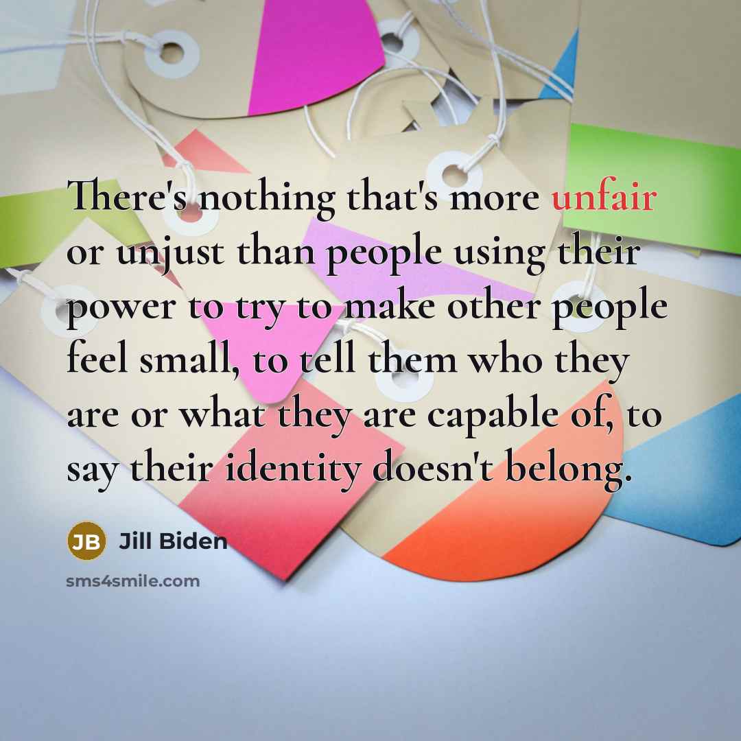 “There's nothing that's more unfair or unjust than people using…” quote by Jill Biden