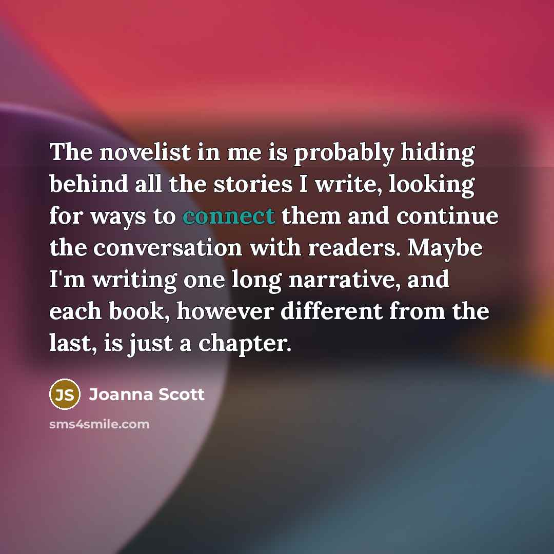“The novelist in me is probably hiding behind all the…” quote by Joanna Scott
