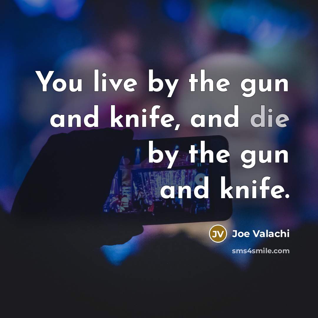 “You live by the gun and knife, and die by…” quote by Joe Valachi