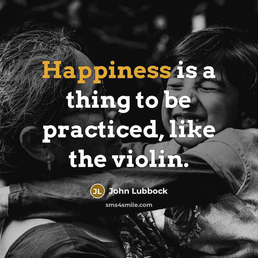 “Happiness is a thing to be practiced, like the violin.…” quote by John Lubbock