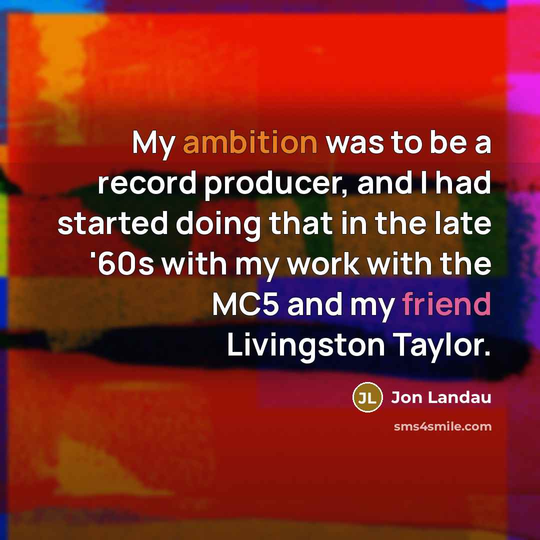 “My ambition was to be a record producer, and I…” quote by Jon Landau
