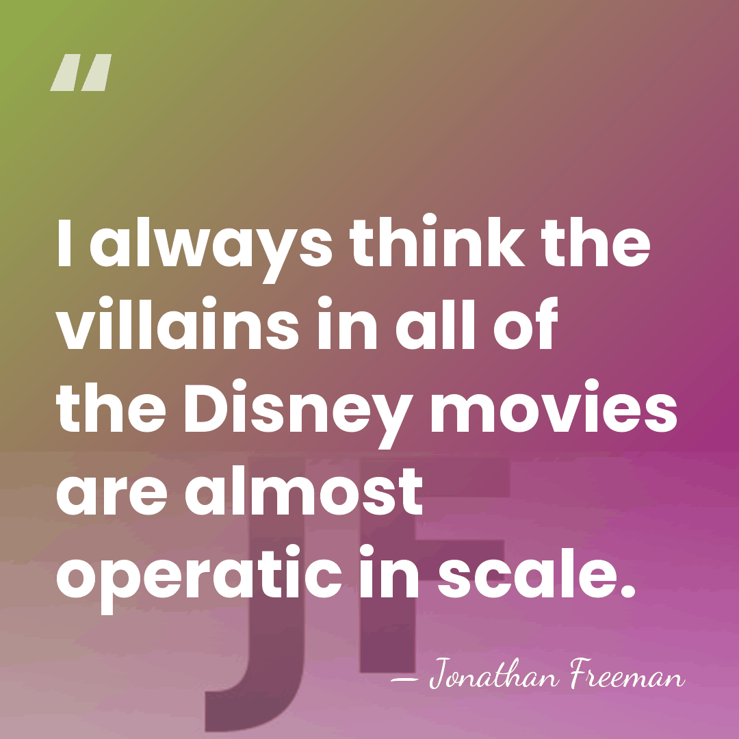 I always think the villains in all of the Disney movies are&hellip; - Jonathan Freeman
