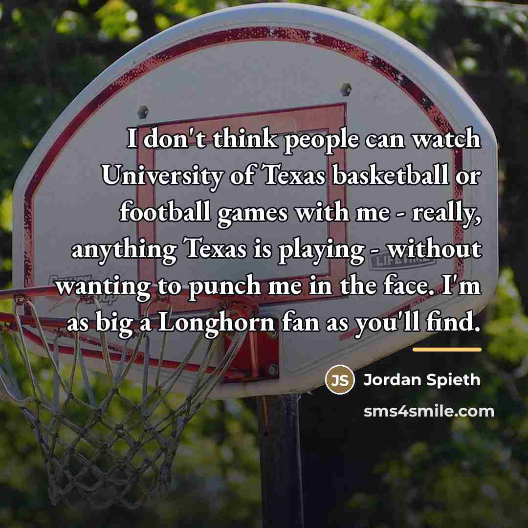 “I don't think people can watch University of Texas basketball…” quote by Jordan Spieth